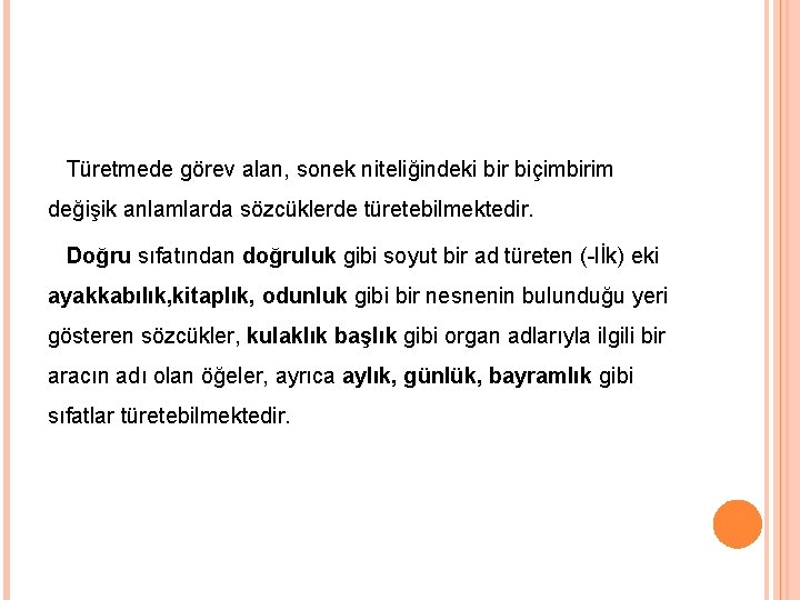  Türetmede görev alan, sonek niteliğindeki bir biçimbirim değişik anlamlarda sözcüklerde türetebilmektedir. Doğru sıfatından