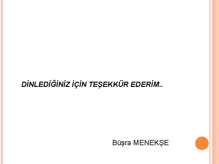 DİNLEDİĞİNİZ İÇİN TEŞEKKÜR EDERİM. . Büşra MENEKŞE 