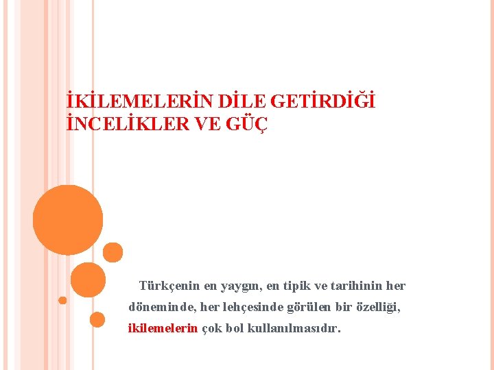 İKİLEMELERİN DİLE GETİRDİĞİ İNCELİKLER VE GÜÇ Türkçenin en yaygın, en tipik ve tarihinin her