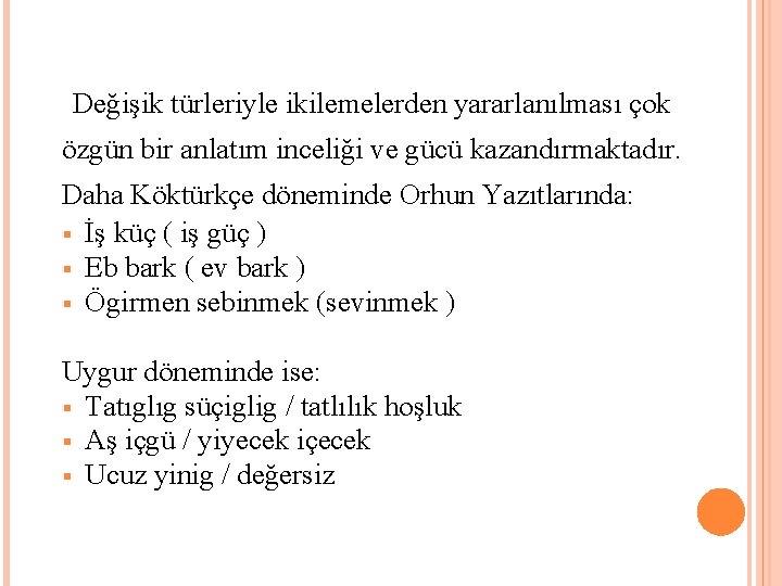  Değişik türleriyle ikilemelerden yararlanılması çok özgün bir anlatım inceliği ve gücü kazandırmaktadır. Daha