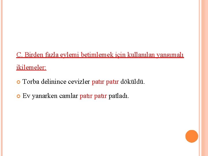 C. Birden fazla eylemi betimlemek için kullanılan yansımalı ikilemeler: Torba delinince cevizler patır döküldü.