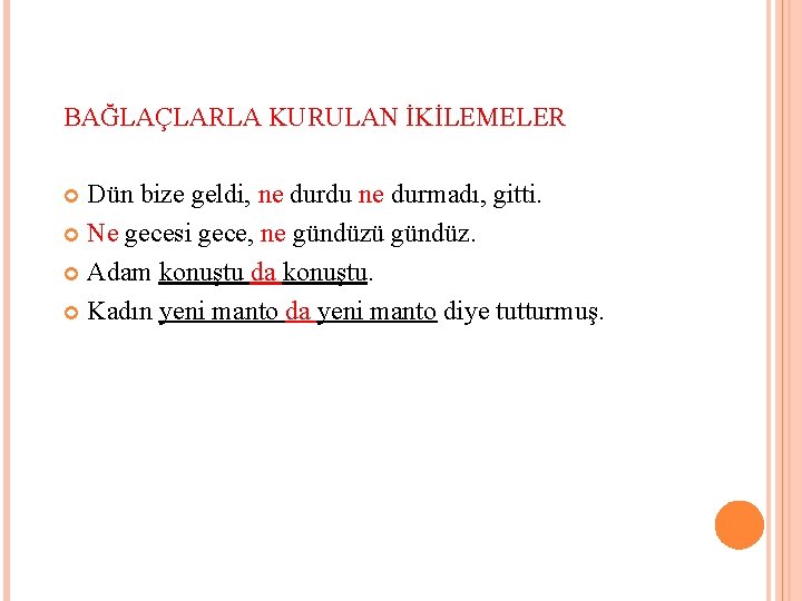 BAĞLAÇLARLA KURULAN İKİLEMELER Dün bize geldi, ne durdu ne durmadı, gitti. Ne gecesi gece,