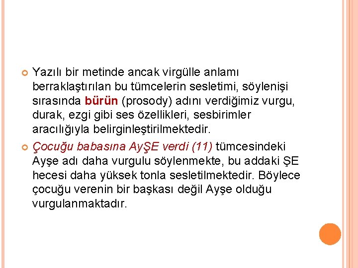 Yazılı bir metinde ancak virgülle anlamı berraklaştırılan bu tümcelerin sesletimi, söylenişi sırasında bürün (prosody)