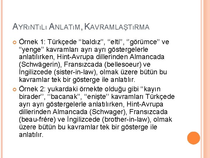 AYRıNTıLı ANLATıM, KAVRAMLAŞTıRMA Örnek 1: Türkçede ‘‘baldız’’, ‘‘elti’’, ‘’görümce’’ ve ‘‘yenge’’ kavramları ayrı göstergelerle