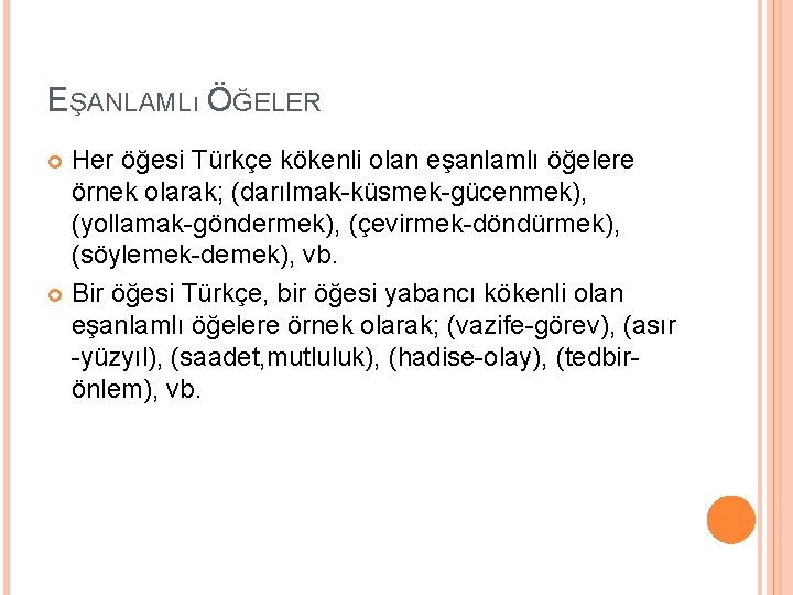 EŞANLAMLı ÖĞELER Her öğesi Türkçe kökenli olan eşanlamlı öğelere örnek olarak; (darılmak-küsmek-gücenmek), (yollamak-göndermek), (çevirmek-döndürmek),