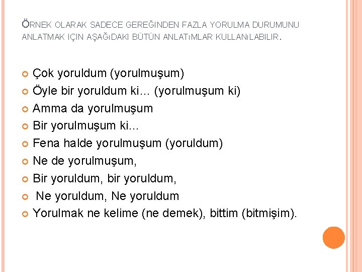 ÖRNEK OLARAK SADECE GEREĞINDEN FAZLA YORULMA DURUMUNU ANLATMAK IÇIN AŞAĞıDAKI BÜTÜN ANLATıMLAR KULLANıLABILIR. Çok