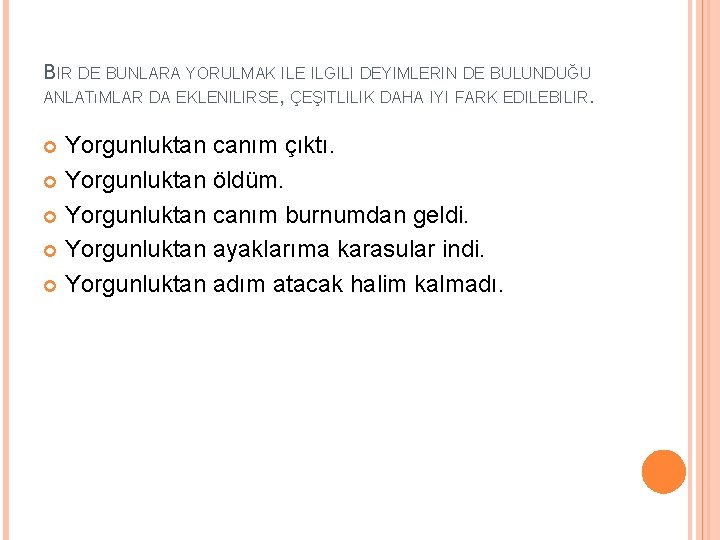 BIR DE BUNLARA YORULMAK ILE ILGILI DEYIMLERIN DE BULUNDUĞU ANLATıMLAR DA EKLENILIRSE, ÇEŞITLILIK DAHA