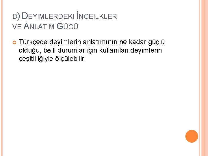 D) DEYIMLERDEKI İNCEILKLER VE ANLATıM GÜCÜ Türkçede deyimlerin anlatımının ne kadar güçlü olduğu, belli