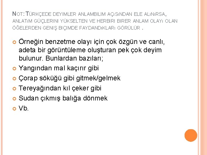 NOT: TÜRKÇEDE DEYIMLER ANLAMBILIM AÇıSıNDAN ELE ALıNıRSA, ANLATıM GÜÇLERINI YÜKSELTEN VE HERBIRI BIRER ANLAM