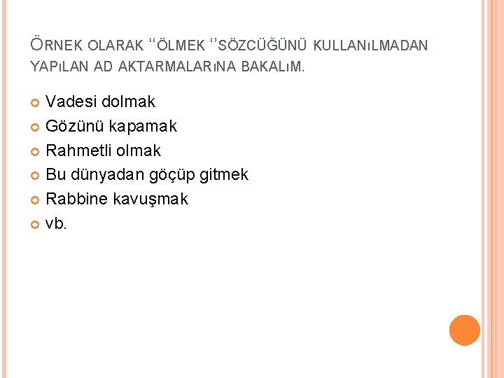 ÖRNEK OLARAK ‘‘ÖLMEK ‘’SÖZCÜĞÜNÜ KULLANıLMADAN YAPıLAN AD AKTARMALARıNA BAKALıM. Vadesi dolmak Gözünü kapamak Rahmetli