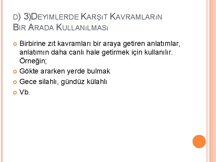 D) 3) DEYIMLERDE KARŞıT KAVRAMLARıN BIR ARADA KULLANıLMASı Birbirine zıt kavramları bir araya getiren