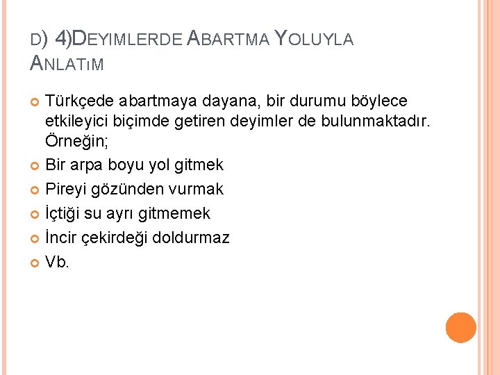 D) 4) DEYIMLERDE ABARTMA YOLUYLA ANLATıM Türkçede abartmaya dayana, bir durumu böylece etkileyici biçimde