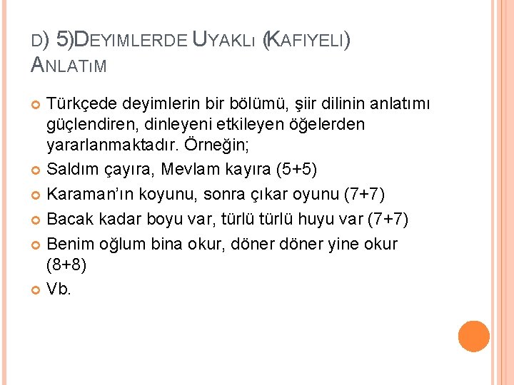 D) 5) DEYIMLERDE UYAKLı (KAFIYELI) ANLATıM Türkçede deyimlerin bir bölümü, şiir dilinin anlatımı güçlendiren,