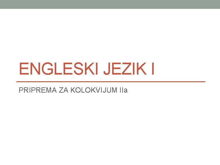 ENGLESKI JEZIK I PRIPREMA ZA KOLOKVIJUM IIa 