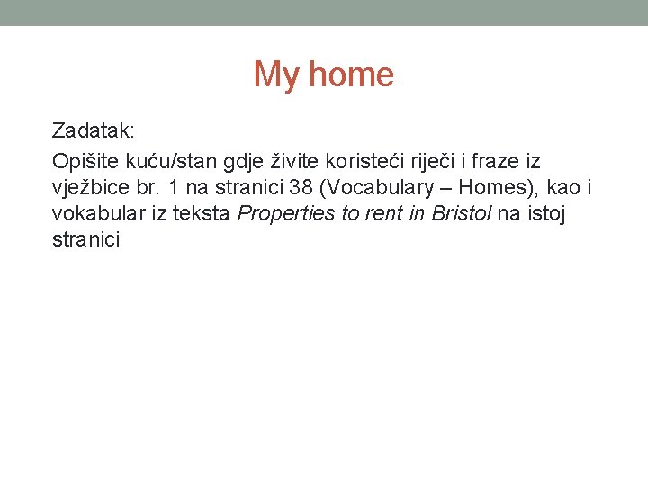 My home Zadatak: Opišite kuću/stan gdje živite koristeći riječi i fraze iz vježbice br.