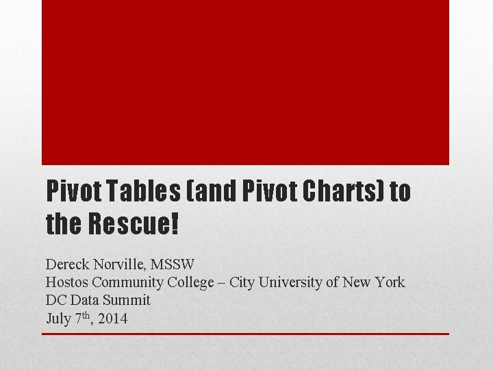Pivot Tables (and Pivot Charts) to the Rescue! Dereck Norville, MSSW Hostos Community College
