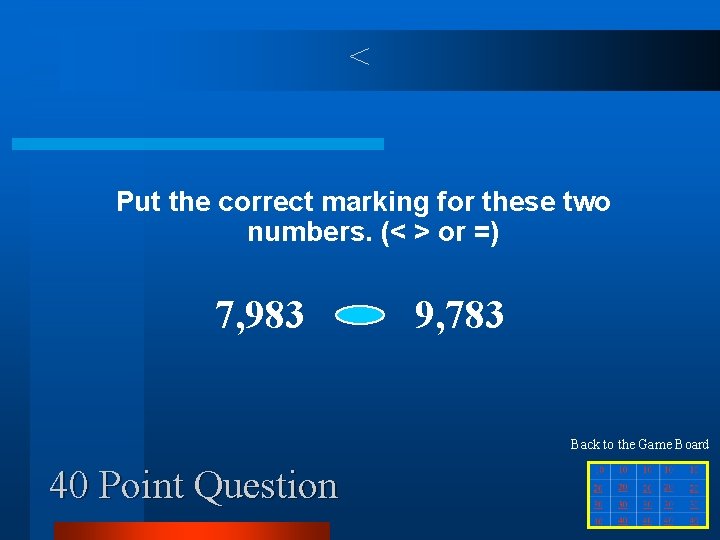 < Put the correct marking for these two numbers. (< > or =) 7,