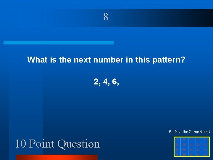 8 What is the next number in this pattern? 2, 4, 6, Back to