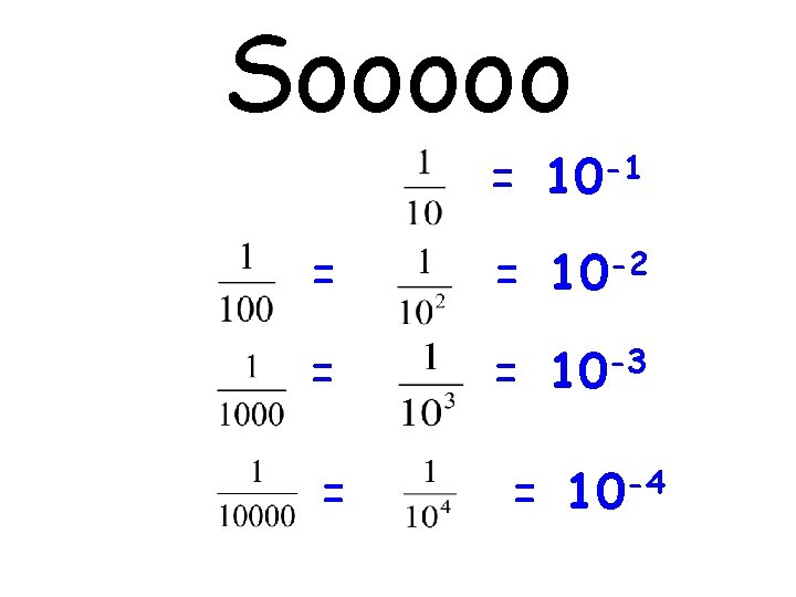 Sooooo = 10 -1 = = 10 -2 = = 10 -3 = =