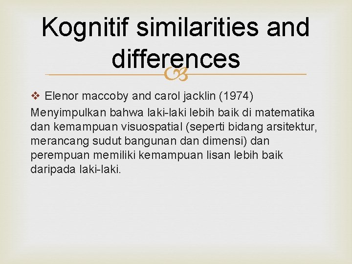 Kognitif similarities and differences v Elenor maccoby and carol jacklin (1974) Menyimpulkan bahwa laki-laki