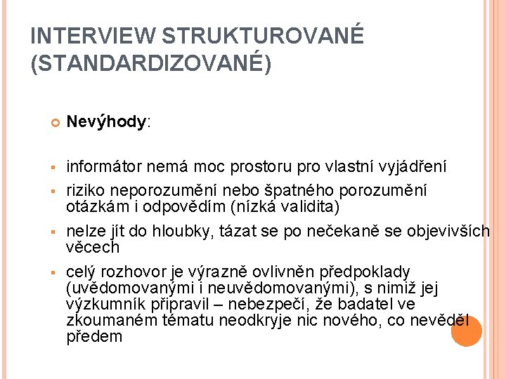 INTERVIEW STRUKTUROVANÉ (STANDARDIZOVANÉ) Nevýhody: § informátor nemá moc prostoru pro vlastní vyjádření riziko neporozumění