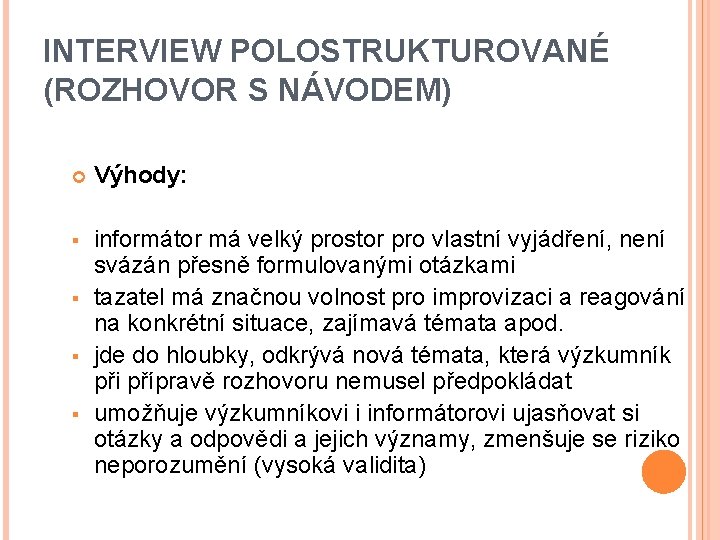 INTERVIEW POLOSTRUKTUROVANÉ (ROZHOVOR S NÁVODEM) Výhody: § informátor má velký prostor pro vlastní vyjádření,