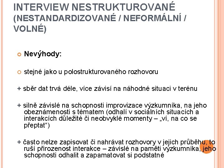 INTERVIEW NESTRUKTUROVANÉ (NESTANDARDIZOVANÉ / NEFORMÁLNÍ / VOLNÉ) Nevýhody: stejné jako u polostrukturovaného rozhovoru +