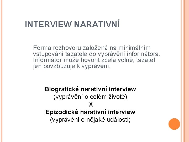 INTERVIEW NARATIVNÍ Forma rozhovoru založená na minimálním vstupování tazatele do vyprávění informátora. Informátor může