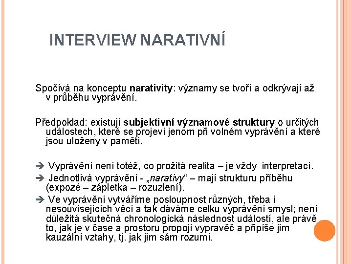 INTERVIEW NARATIVNÍ Spočívá na konceptu narativity: významy se tvoří a odkrývají až v průběhu