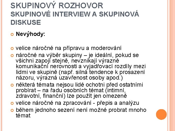 SKUPINOVÝ ROZHOVOR SKUPINOVÉ INTERVIEW A SKUPINOVÁ DISKUSE Nevýhody: velice náročné na přípravu a moderování SKUPINOVÝ ROZHOVOR SKUPINOVÉ INTERVIEW A SKUPINOVÁ DISKUSE Nevýhody: velice náročné na přípravu a moderování