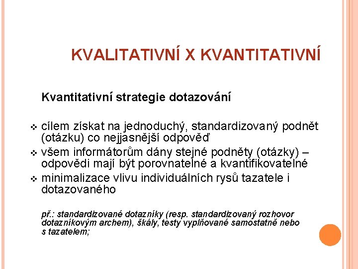 KVALITATIVNÍ X KVANTITATIVNÍ Kvantitativní strategie dotazování cílem získat na jednoduchý, standardizovaný podnět (otázku) co