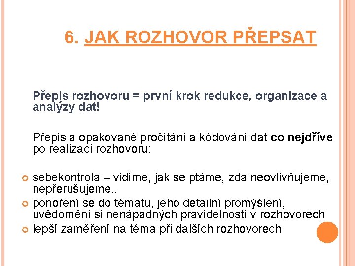 6. JAK ROZHOVOR PŘEPSAT Přepis rozhovoru = první krok redukce, organizace a analýzy dat! 6. JAK ROZHOVOR PŘEPSAT Přepis rozhovoru = první krok redukce, organizace a analýzy dat!