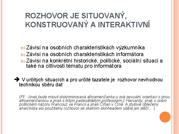 ROZHOVOR JE SITUOVANÝ, KONSTRUOVANÝ A INTERAKTIVNÍ Závisí na osobních charakteristikách výzkumníka Závisí na osobních