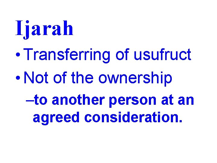 Ijarah • Transferring of usufruct • Not of the ownership –to another person at