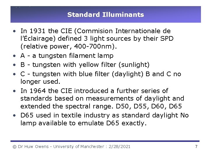 Standard Illuminants • In 1931 the CIE (Commision Internationale de l’Éclairage) defined 3 light