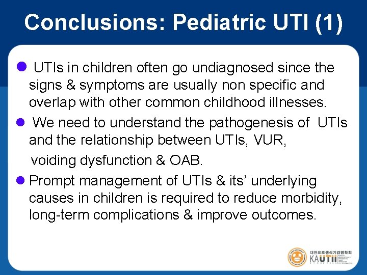 Conclusions: Pediatric UTI (1) l UTIs in children often go undiagnosed since the signs