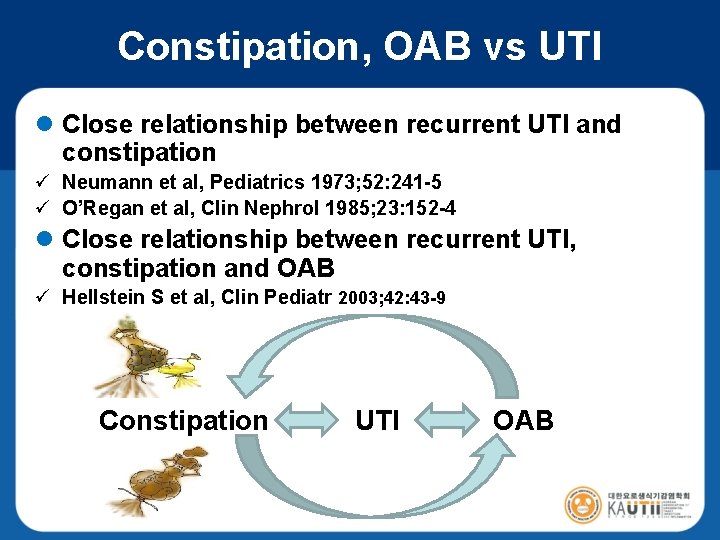 Constipation, OAB vs UTI l Close relationship between recurrent UTI and constipation ü Neumann