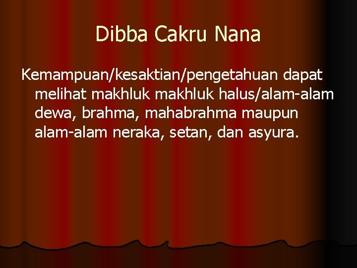 Dibba Cakru Nana Kemampuan/kesaktian/pengetahuan dapat melihat makhluk halus/alam-alam dewa, brahma, mahabrahma maupun alam-alam neraka,