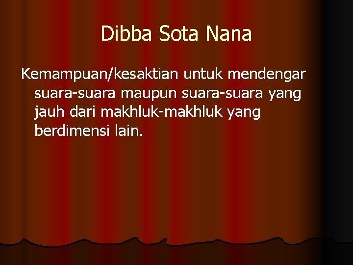 Dibba Sota Nana Kemampuan/kesaktian untuk mendengar suara-suara maupun suara-suara yang jauh dari makhluk-makhluk yang