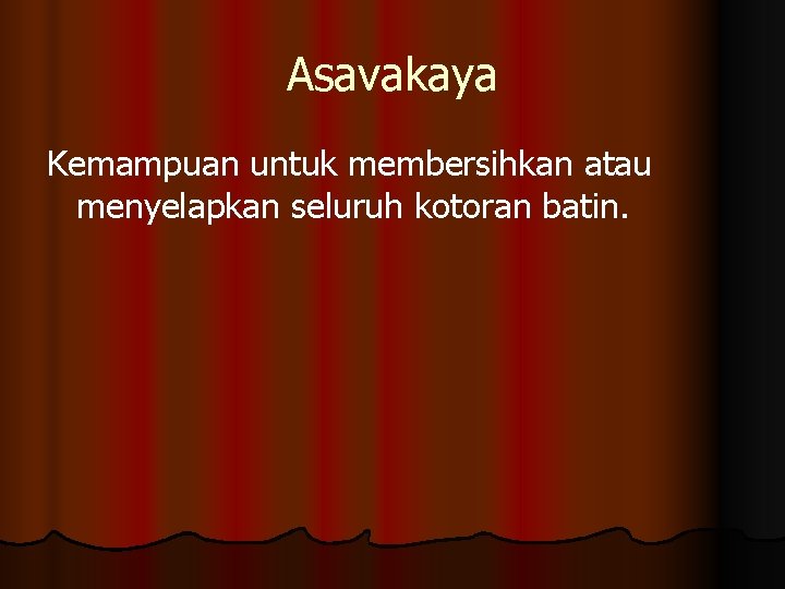 Asavakaya Kemampuan untuk membersihkan atau menyelapkan seluruh kotoran batin. 