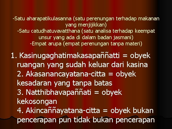 -Satu aharapatikulasanna (satu perenungan terhadap makanan yang menjijikkan) -Satu catudhatuvavatthana (satu analisa terhadap keempat