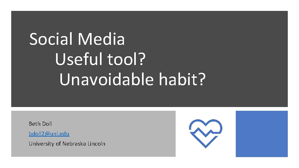 Social Media Useful tool? Unavoidable habit? Beth Doll bdoll 2@unl. edu University of Nebraska