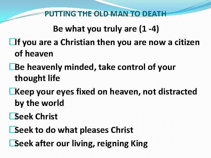 PUTTING THE OLD MAN TO DEATH Be what you truly are (1 -4) �If