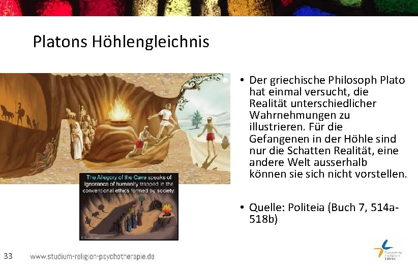 Platons Höhlengleichnis • Der griechische Philosoph Plato hat einmal versucht, die Realität unterschiedlicher Wahrnehmungen