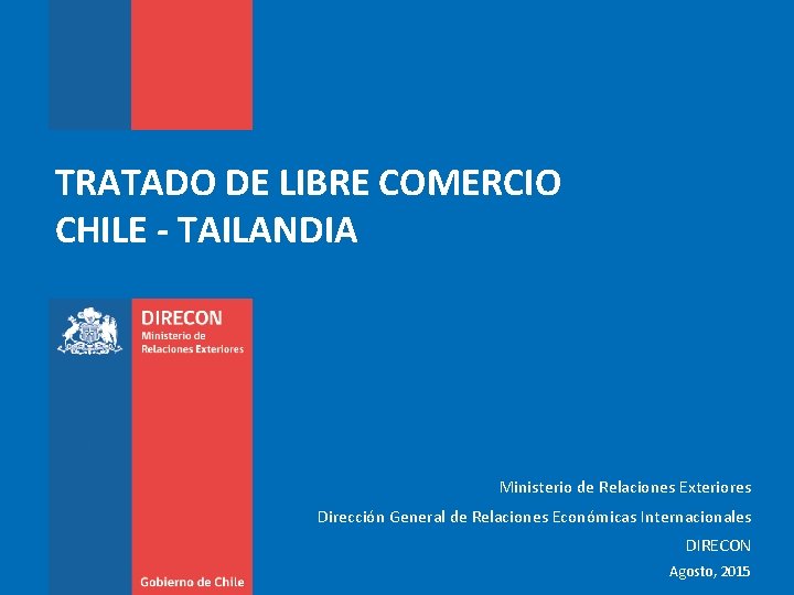 TRATADO DE LIBRE COMERCIO CHILE - TAILANDIA Ministerio de Relaciones Exteriores Dirección General de