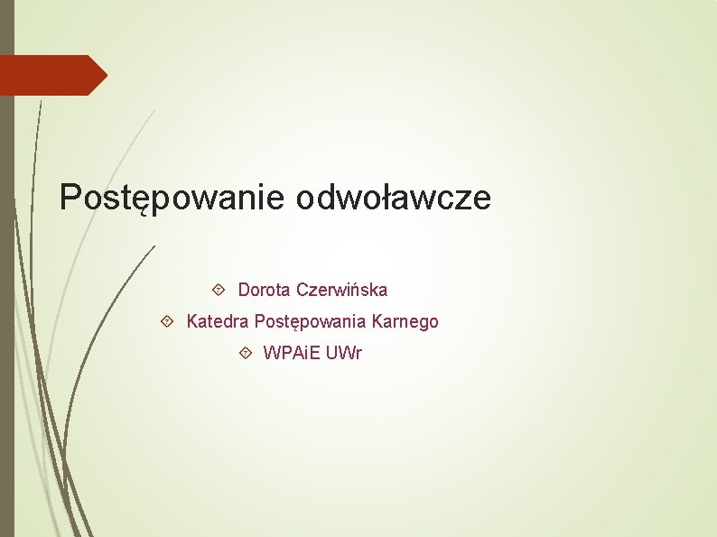 Postępowanie odwoławcze Dorota Czerwińska Katedra Postępowania Karnego WPAi. E UWr Postępowanie odwoławcze Dorota Czerwińska Katedra Postępowania Karnego WPAi. E UWr