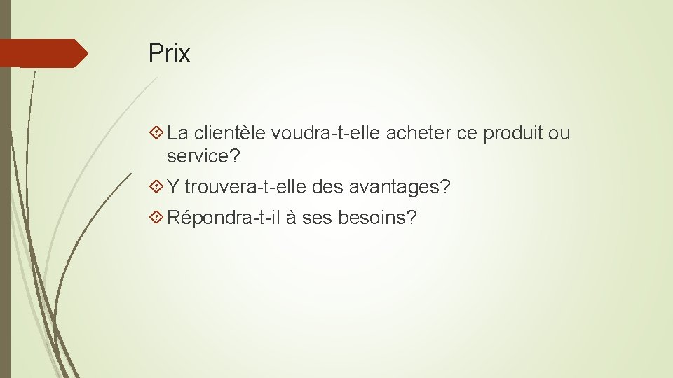 Prix La clientèle voudra-t-elle acheter ce produit ou service? Y trouvera-t-elle des avantages? Répondra-t-il