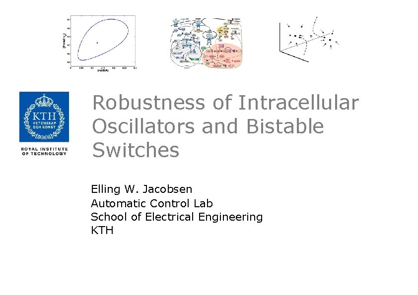 Robustness of Intracellular Oscillators and Bistable Switches Elling W. Jacobsen Automatic Control Lab School