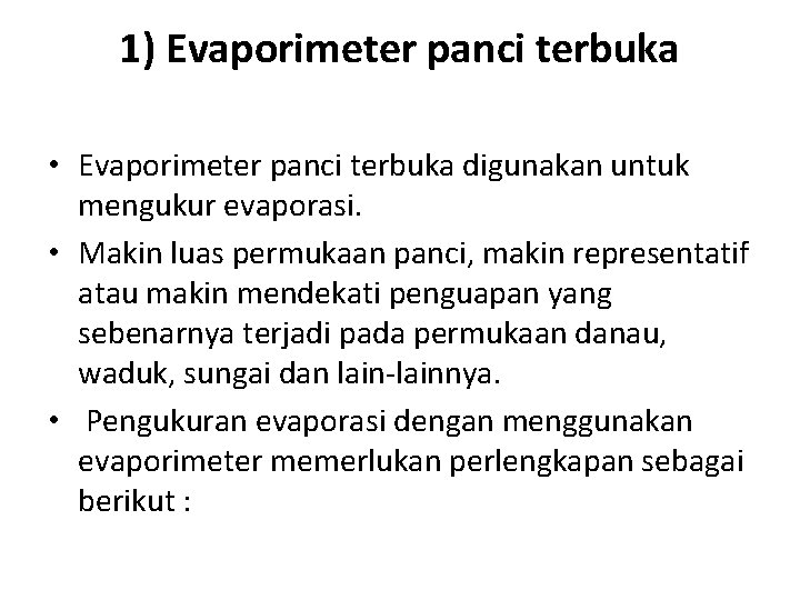 1) Evaporimeter panci terbuka • Evaporimeter panci terbuka digunakan untuk mengukur evaporasi. • Makin
