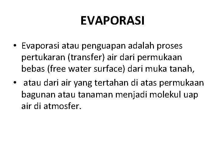  EVAPORASI • Evaporasi atau penguapan adalah proses pertukaran (transfer) air dari permukaan bebas
